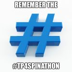 hashtag | REMEMBER THE; #TP4SPINATHON | image tagged in hashtag | made w/ Imgflip meme maker