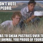 Napoleon Dynamite to Marina Lazutina | YOU DIDN'T VOTE FOR PEDRO. NOW, HE HAS TO SNEAK PASTRIES OVER THE BORDER LIKE AN ANIMAL. YOU PROUD OF YOURSELVES? | image tagged in napoleon dynamite to marina lazutina | made w/ Imgflip meme maker