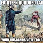 Burr vs. Hamilton | ITS EIGHTEEN HUNDRED LADIES; TELL YOUR HUSBANDS VOTE FOR BURR | image tagged in burr vs hamilton | made w/ Imgflip meme maker