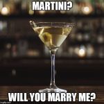 Martini | MARTINI? WILL YOU MARRY ME? | image tagged in martini | made w/ Imgflip meme maker
