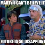 Back To The Future | MARTY, I CAN'T BELIEVE IT; THE FUTURE IS SO DISAPPOINTING | image tagged in back to the future | made w/ Imgflip meme maker