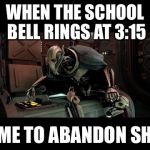 Star wars | WHEN THE SCHOOL BELL RINGS AT 3:15; TIME TO ABANDON SHIP | image tagged in star wars | made w/ Imgflip meme maker