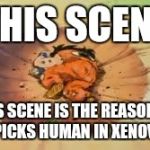 That Comment DBZ | THIS SCENE; THIS SCENE IS THE REASON NO ONE PICKS HUMAN IN XENOVERSE | image tagged in that comment dbz | made w/ Imgflip meme maker