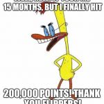 Duckman Ranting | WELL, HELL! IT TOOK ME 15 MONTHS, BUT I FINALLY HIT; 200,000 POINTS!
THANK YOU FLIPPERS! | image tagged in duckman ranting | made w/ Imgflip meme maker