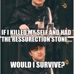 harry potter eating | WHEN YOU'RE HARRY POTTER, YOU BE LIKE; IF I KILLED MY SELF AND HAD THE RESSURECTION STONE.... WOULD I SURVIVE? | image tagged in harry potter eating | made w/ Imgflip meme maker