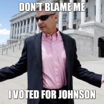 Gary Johnson | DON'T BLAME ME; I VOTED FOR JOHNSON | image tagged in gary johnson | made w/ Imgflip meme maker