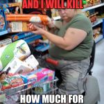meanwhile in walmart... | I WILL FIND YOU AND I WILL KILL; HOW MUCH FOR THE NERF GUN | image tagged in meanwhile in walmart | made w/ Imgflip meme maker