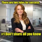 Two rules for success  | There are two rules for success:; #1 Don't share all you know | image tagged in successful business woman | made w/ Imgflip meme maker
