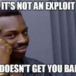 It's not ____ if ____ | IT'S NOT AN EXPLOIT; IF IT DOESN'T GET YOU BANNED | image tagged in it's not ____ if ____ | made w/ Imgflip meme maker