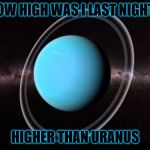 Uranus | HOW HIGH WAS I LAST NIGHT? HIGHER THAN URANUS | image tagged in uranus | made w/ Imgflip meme maker