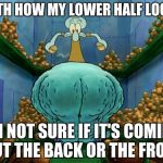 Squidward fat thighs Meme Generator - Imgflip
