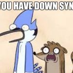 Regular Show Shock | WHEN YOU HAVE DOWN SYNDROME | image tagged in regular show shock | made w/ Imgflip meme maker