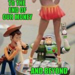 Buzzed and Woodied | TO THE END OF OUR MONEY; AND BEYOND | image tagged in toy story stripper,memes,toy story,funny,stripper,buzzed  woodied | made w/ Imgflip meme maker