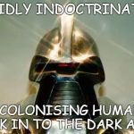 Cylon | RIGIDLY INDOCTRINATED! DECOLONISING HUMANS BACK IN TO THE DARK AGES! | image tagged in cylon | made w/ Imgflip meme maker