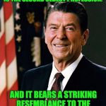 Reagan | IT HAS BEEN SAID THAT POLITICS IS THE SECOND OLDEST PROFESSION. AND IT BEARS A STRIKING RESEMBLANCE TO THE FIRST. – RONALD REAGAN | image tagged in reagan | made w/ Imgflip meme maker