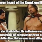 Meet the Spartans Hercules  | Have you ever heard of the Greek god Bophades? He was a lot like Achilles . He had but one weakness. Except instead of his heel it was his groin. You may of heard of Achilles Heel. But have you heard of Bophades Nuts? | image tagged in meet the spartans hercules | made w/ Imgflip meme maker