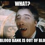 dracula | WHAT? THE BLOOD BANK IS OUT OF BLOOD? | image tagged in dracula | made w/ Imgflip meme maker