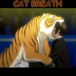 I fed you tuna today, didn't I?  TT_TT | CAT BREATH | image tagged in black butler book of circus tiger,cat breath,tuna breath,pet breath | made w/ Imgflip meme maker