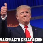 Donald Trump Kappas | MAKE PASTA GREAT AGAIN! | image tagged in donald trump kappas | made w/ Imgflip meme maker