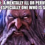 God | SICKO:  A MENTALLY ILL OR PERVERTED PERSON, ESPECIALLY ONE WHO IS SADISTIC. | image tagged in god | made w/ Imgflip meme maker