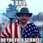 Neil deGrasse Tyson 'Murica | BRO, DO YOU EVEN SCIENCE? | image tagged in neil degrasse tyson 'murica | made w/ Imgflip meme maker