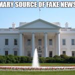 White House | THE PRIMARY SOURCE OF FAKE NEWS IN 2017 | image tagged in white house | made w/ Imgflip meme maker