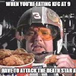 Porkins loves his KFC.  | WHEN YOU'RE EATING KFC AT 9; BUT HAVE TO ATTACK THE DEATH STAR AT 10 | image tagged in star wars,star wars porkins,porkins,kfc,chicken,fat | made w/ Imgflip meme maker