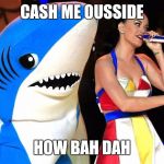 Left Shark | CASH ME OUSSIDE; HOW BAH DAH | image tagged in left shark,memes,certified,to be,funny | made w/ Imgflip meme maker