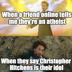robert downey jr | When a friend online tells me they're an atheist; When they say Christopher Hitchens is their idol | image tagged in robert downey jr | made w/ Imgflip meme maker