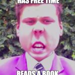 White Guy Fails | HAS FREE TIME; READS A BOOK | image tagged in white guy fails | made w/ Imgflip meme maker