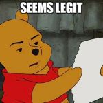 Pooh Reading | SEEMS LEGIT | image tagged in pooh reading | made w/ Imgflip meme maker