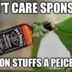 Kermit The Frog Drinking Vodka | I DON'T CARE SPONSORS! THAT LIPTON STUFFS A PEICE OF CRAP! | image tagged in kermit the frog drinking vodka | made w/ Imgflip meme maker