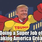 Super Trump | Doing a Super Job of Making America Great! | image tagged in super trump | made w/ Imgflip meme maker