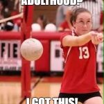 Volleyball Fail | ADULTHOOD? I GOT THIS! | image tagged in volleyball fail | made w/ Imgflip meme maker