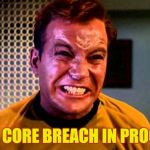 Kirk angry,,, | WARP CORE BREACH IN PROGRESS,,, | image tagged in kirk angry   | made w/ Imgflip meme maker