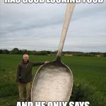 Big spoon | WHEN YOU'RE FRIEND HAS GOOD LOOKING FOOD; AND HE ONLY SAYS 'JUST A SPOONFUL' | image tagged in memes,lmao,lol,featured,me,so true | made w/ Imgflip meme maker