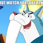 how about down, eh? | HOW ABOUT WATCH YOUTUBE REWIND, EH? | image tagged in tusky husky,memes,how about down eh? | made w/ Imgflip meme maker