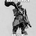 Havel The Rock | HAVEL THE ROCK; ROLLS IN! | image tagged in havel the rock | made w/ Imgflip meme maker