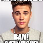 Fuck You Justin Bieber | AS SOON AS ALL THE POLITICAL MEMES DIE DOWN; BAM! EVERYONE GOES BACK TO HATING JUSTIN BIEBER | image tagged in fuck you justin bieber | made w/ Imgflip meme maker