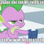 Time to think of new meme ideas | BACK AT SQUARE ONE FOR MY THIRD SUBMISSION; THINKING FOR NEW MEME IDEAS FOR MONDAY | image tagged in spike's coffee,thinking,meme ideas,sittin around being lazy | made w/ Imgflip meme maker