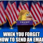 spongegar | WHEN YOU FORGET HOW TO SEND AN EMAIL | image tagged in spongegar | made w/ Imgflip meme maker