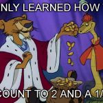 BELIEVE ME, "I KNOW THE BEST NUMBERS!" | I ONLY LEARNED HOW TO; COUNT TO 2 AND A 1/2 | image tagged in taxes,schools | made w/ Imgflip meme maker