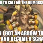 Junkrat | THEY USED TO CALL ME THE HUMORISTIC ONE... THEN I GOT AN ARROW TO THE KNEE AND BECAME A SCRAPPER | image tagged in junkrat | made w/ Imgflip meme maker