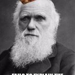 Charles Darwin | KNOWN AS FATHER OF EVOLUTION; FAILS TO EXPLAIN THE ORIGIN OF THE GENETIC CODE | image tagged in charles darwin,scumbag,darwin,evolution,genetics,father | made w/ Imgflip meme maker