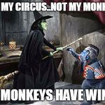 wizard of oz flying monkey witch | NOT MY CIRCUS..NOT MY MONKEYS MY MONKEYS HAVE WINGS | image tagged in wizard of oz flying monkey witch | made w/ Imgflip meme maker