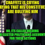 Chaffetz done f'ed up | CHAFFETZ IS CRYING & SAYING THAT HIS CONSTITUENTS ARE BULLYING HIM; NO, ITS CALLED HOLDING THEIR ELECTED POLITICIANS ACCOUNTABLE FOR THEIR ACTIONS | image tagged in chaffetz done f'ed up | made w/ Imgflip meme maker