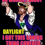 Jesus Saves Daylight | NO WORRIES ABOUT; DAYLIGHT; I GOT THIS SAVING THING COVERED | image tagged in superhero jesus,daylight savings time,lol so funny,jesus said,let me do the worrying,funny as hell | made w/ Imgflip meme maker