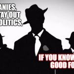 Mobster | COMPANIES, JUST STAY OUT OF MY POLITICS, IF YOU KNOW WHAT'S GOOD FOR YA! | image tagged in mobster | made w/ Imgflip meme maker