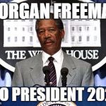 Morgan Freeman President | MORGAN FREEMAN; FRO PRESIDENT 2020 | image tagged in morgan freeman president | made w/ Imgflip meme maker