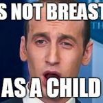 Stephen miller | I WAS NOT BREAST FED; AS A CHILD | image tagged in stephen miller | made w/ Imgflip meme maker